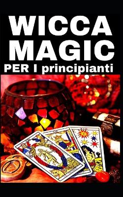 Book cover for WICCA MAGIC - PER I principianti !!!