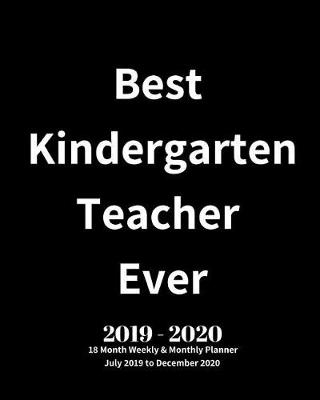 Book cover for Best Kindergarten Teacher Ever! 2019 - 2020 18 Month Weekly & Monthly Planner July 2019 to December 2020