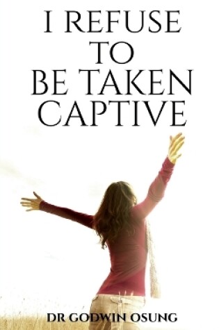 Cover of I Refuse to Be Taken Captive