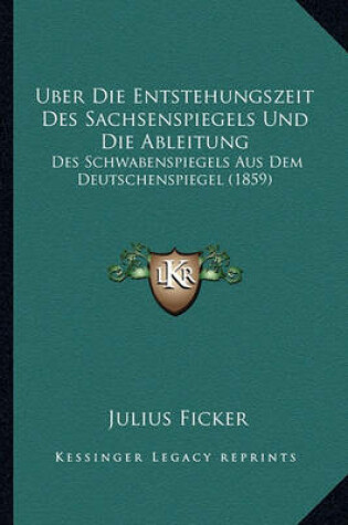 Cover of Uber Die Entstehungszeit Des Sachsenspiegels Und Die Ableitung