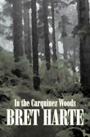 Cover of In the Carquinez Woods by Bret Harte, Fiction, Classics, Westerns, Historical