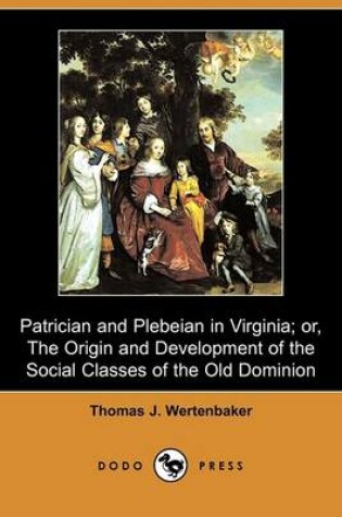 Cover of Patrician and Plebeian in Virginia; Or, the Origin and Development of the Social Classes of the Old Dominion (Dodo Press)