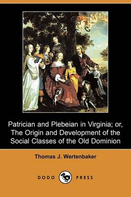 Book cover for Patrician and Plebeian in Virginia; Or, the Origin and Development of the Social Classes of the Old Dominion (Dodo Press)