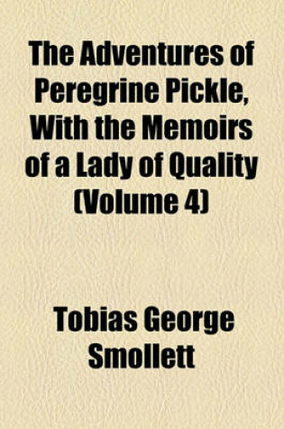 Cover of The Adventures of Peregrine Pickle, with the Memoirs of a Lady of Quality (Volume 4)