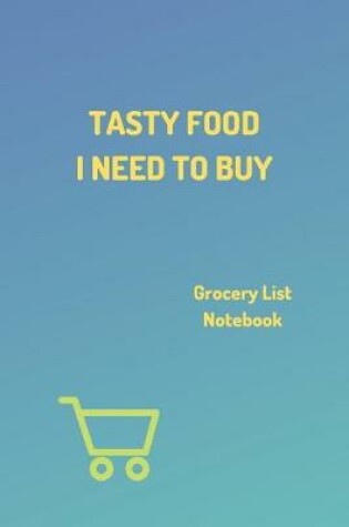 Cover of "Tasty Food I Need To Buy" - Shopping Notebook