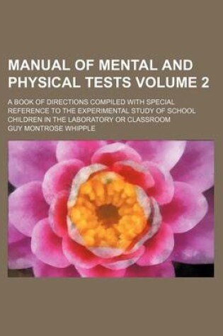 Cover of Manual of Mental and Physical Tests Volume 2; A Book of Directions Compiled with Special Reference to the Experimental Study of School Children in the Laboratory or Classroom