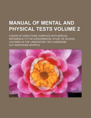 Book cover for Manual of Mental and Physical Tests Volume 2; A Book of Directions Compiled with Special Reference to the Experimental Study of School Children in the Laboratory or Classroom