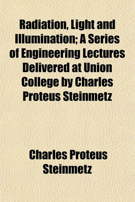 Book cover for Radiation, Light and Illumination; A Series of Engineering Lectures Delivered at Union College by Charles Proteus Steinmetz