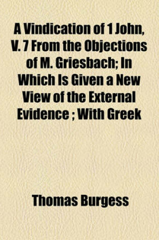 Cover of A Vindication of 1 John, V. 7 from the Objections of M. Griesbach; In Which Is Given a New View of the External Evidence; With Greek