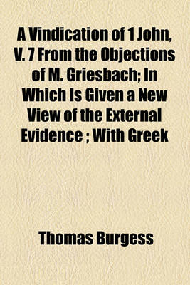 Book cover for A Vindication of 1 John, V. 7 from the Objections of M. Griesbach; In Which Is Given a New View of the External Evidence; With Greek