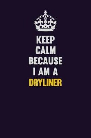 Cover of Keep Calm Because I Am A Dryliner