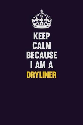 Book cover for Keep Calm Because I Am A Dryliner