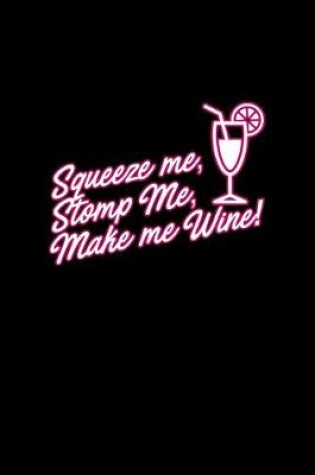 Cover of Squeeze me, stomp me, make me wine!