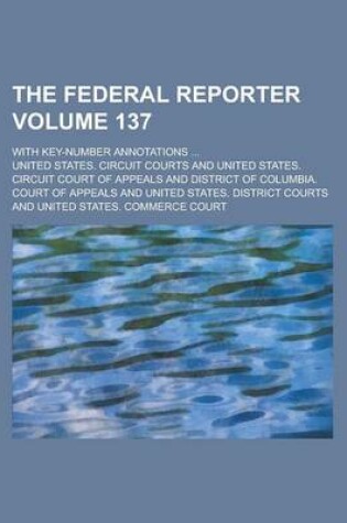 Cover of The Federal Reporter; With Key-Number Annotations ... Volume 137