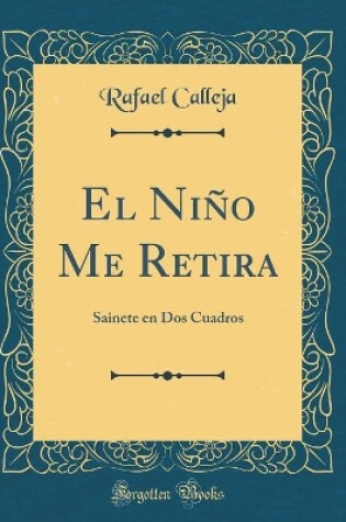 Cover of El Niño Me Retira: Sainete en Dos Cuadros (Classic Reprint)