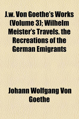 Book cover for Wilhelm Meister's Travels. the Recreations of the German Emigrants Volume 3