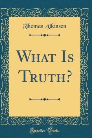 Cover of What Is Truth? (Classic Reprint)