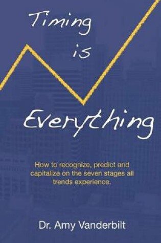 Cover of Timing Is Everything - How to Recognize, Predict and Capitalize on the Seven Stages All Trends Experience [Paperback]