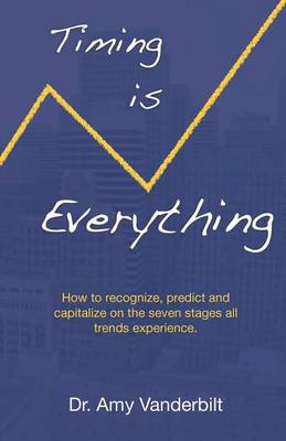 Book cover for Timing Is Everything - How to Recognize, Predict and Capitalize on the Seven Stages All Trends Experience [Paperback]