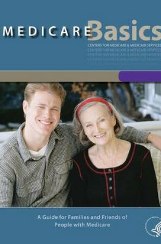Cover of Medicare Basics - A Guide for family and friends of People with Medicare