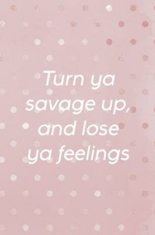 Cover of Turn Ya Savage Up, And Lose Ya Feelings