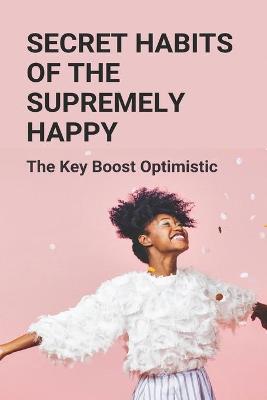 Book cover for Secret Habits Of The Supremely Happy