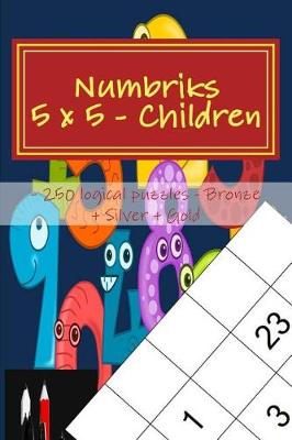 Book cover for Numbriks 5 X 5 - Children - 250 Logical Puzzles - Bronze + Silver + Gold