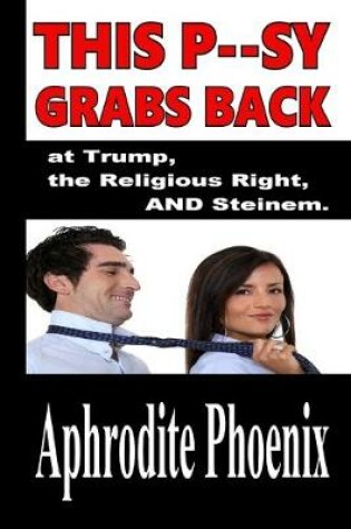 Cover of This P--sy Grabs Back at Trump, the Religious Right AND Steinem