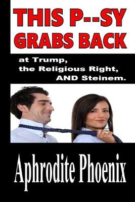 Book cover for This P--sy Grabs Back at Trump, the Religious Right AND Steinem