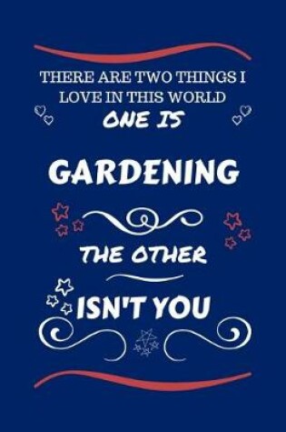Cover of There Are Two Things I Love In This World One Is Gardening The Other Isn't You