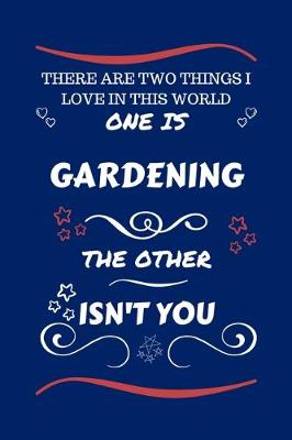Book cover for There Are Two Things I Love In This World One Is Gardening The Other Isn't You