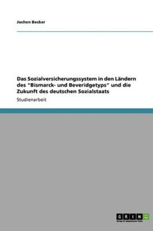 Cover of Das Sozialversicherungssystem in Den Landern Des Bismarck- Und Beveridgetyps Und Die Zukunft Des Deutschen Sozialstaats