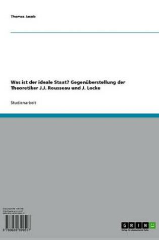 Cover of Was Ist Der Ideale Staat? Gegenuberstellung Der Theoretiker J.J. Rousseau Und J. Locke