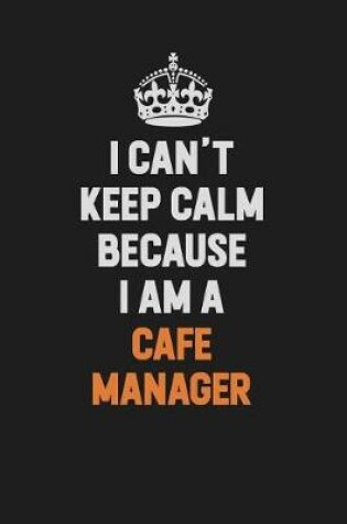 Cover of I Can't Keep Calm Because I Am A Cafe Manager
