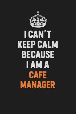 Book cover for I Can't Keep Calm Because I Am A Cafe Manager