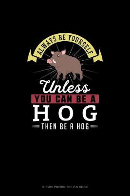 Cover of Always Be Yourself Unless You Can Be A Hog Then Be A Hog
