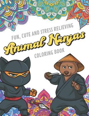 Book cover for Fun Cute And Stress Relieving Animal Ninja Coloring Book