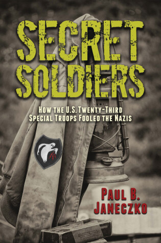 Book cover for Secret Soldiers: How the U.S. Twenty-Third Special Troops Fooled the Nazis