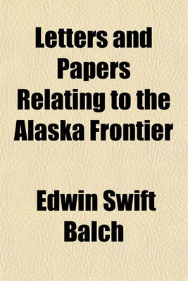 Book cover for Letters and Papers Relating to the Alaska Frontier