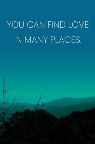 Cover of Inspirational Quote Notebook - 'You Can Find Love In Many Places.' - Inspirational Journal to Write in - Inspirational Quote Diary