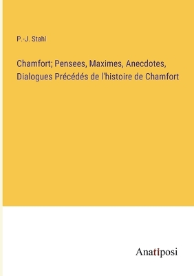 Book cover for Chamfort; Pensees, Maximes, Anecdotes, Dialogues Précédés de l'histoire de Chamfort