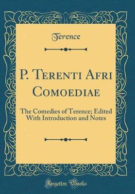 Book cover for P. Terenti Afri Comoediae: The Comedies of Terence; Edited With Introduction and Notes (Classic Reprint)