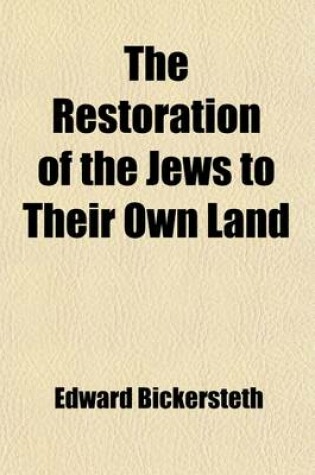 Cover of The Restoration of the Jews to Their Own Land; In Connection with Their Future Conversion and the Final Blessedness of Our Earth