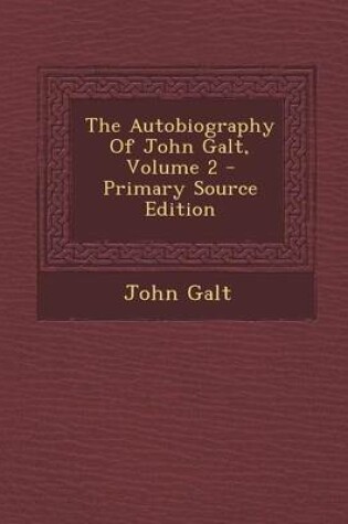 Cover of The Autobiography of John Galt, Volume 2 - Primary Source Edition