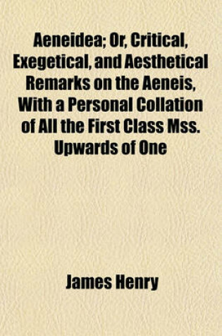 Cover of Aeneidea; Or, Critical, Exegetical, and Aesthetical Remarks on the Aeneis, with a Personal Collation of All the First Class Mss. Upwards of One