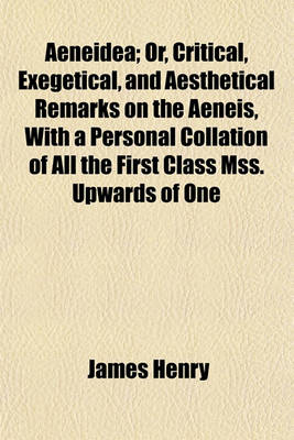 Book cover for Aeneidea; Or, Critical, Exegetical, and Aesthetical Remarks on the Aeneis, with a Personal Collation of All the First Class Mss. Upwards of One