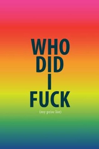 Cover of Who Did I Fuck (my prize list)