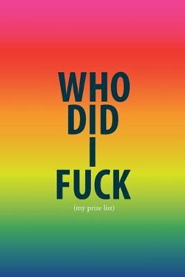 Cover of Who Did I Fuck (my prize list)