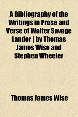 Book cover for A Bibliography of the Writings in Prose and Verse of Walter Savage Landor - By Thomas James Wise and Stephen Wheeler