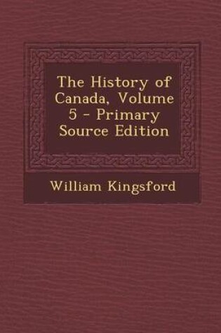 Cover of The History of Canada, Volume 5 - Primary Source Edition